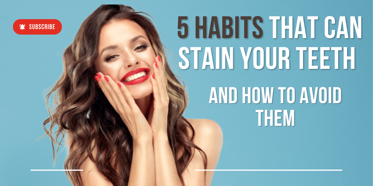 5 Habits That Can Stain Your Teeth and How to Avoid Them